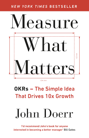 Measure What Matters - OKRs - The simple idea that drives 10X growth